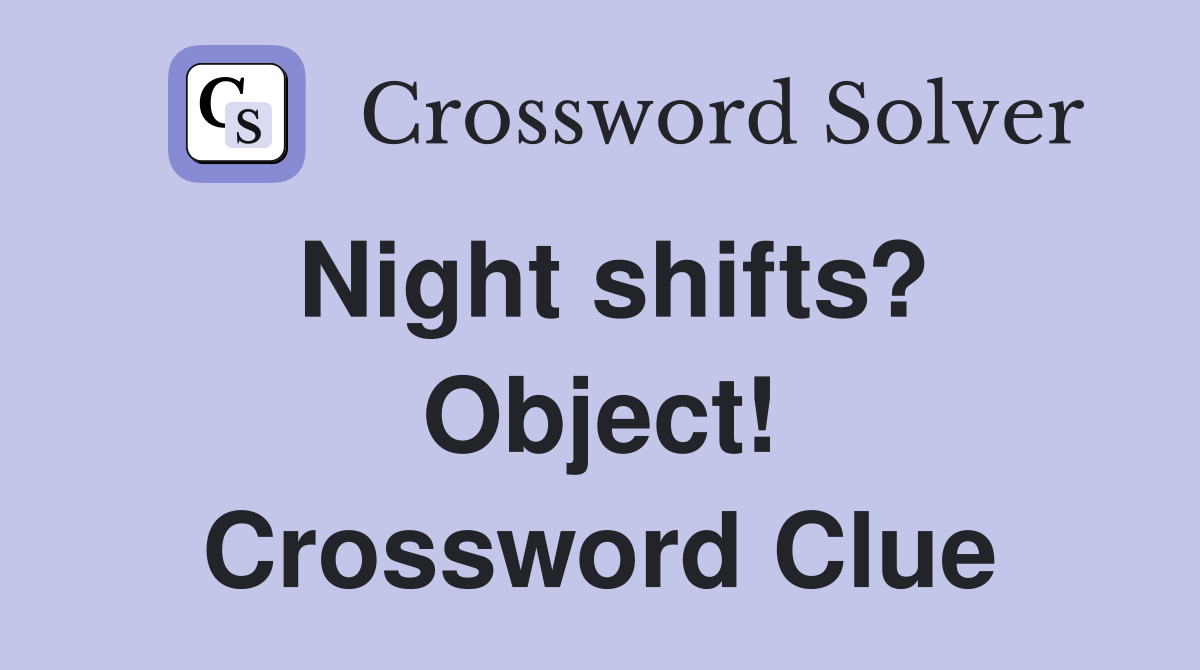 Night shifts? Object! Crossword Clue