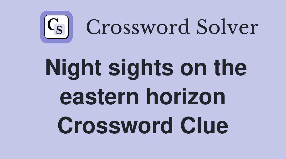 Night sights on the eastern horizon Crossword Clue