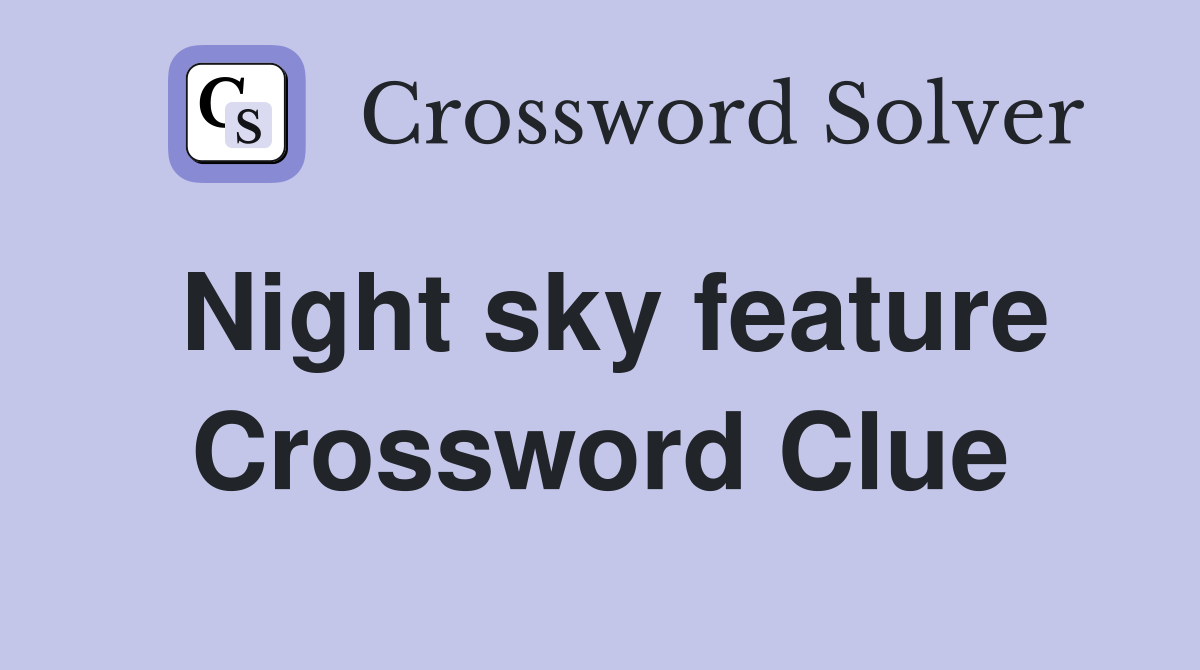Night sky feature Crossword Clue