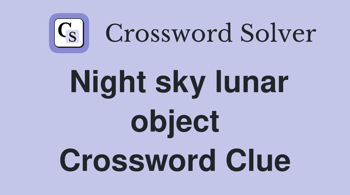 Night sky lunar object Crossword Clue