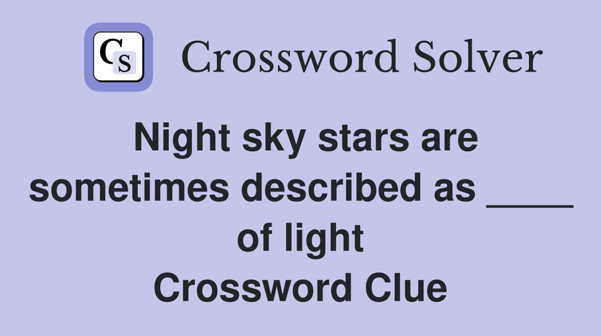 Night sky stars are sometimes described as ____ of light Crossword Clue