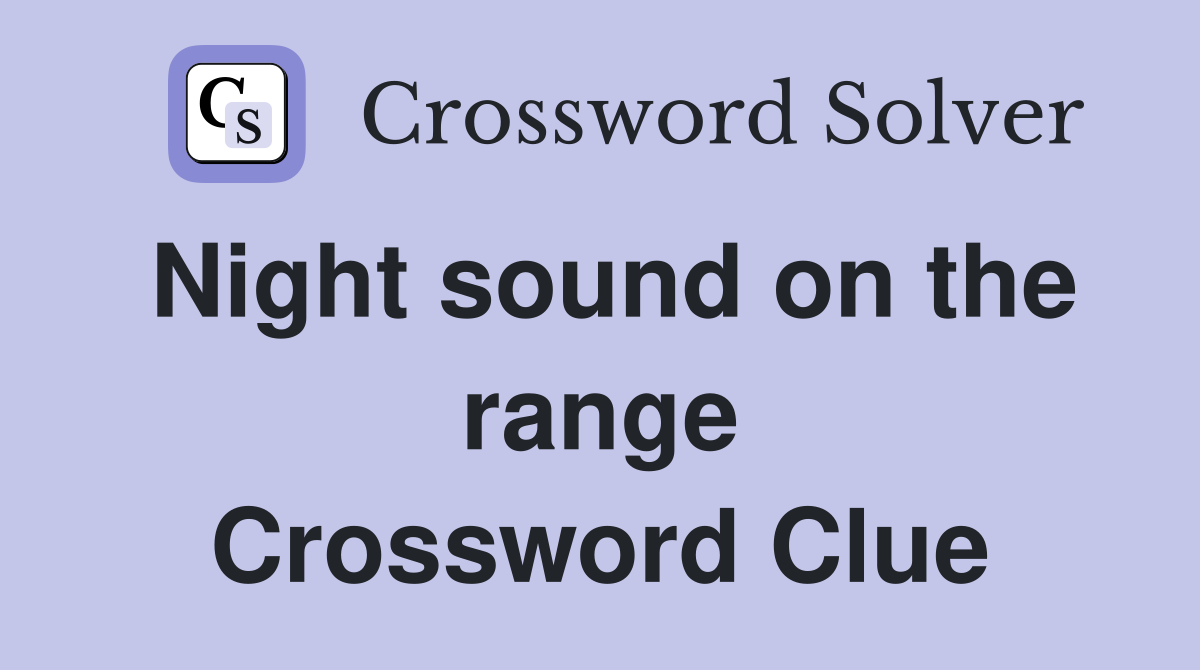 Night sound on the range Crossword Clue