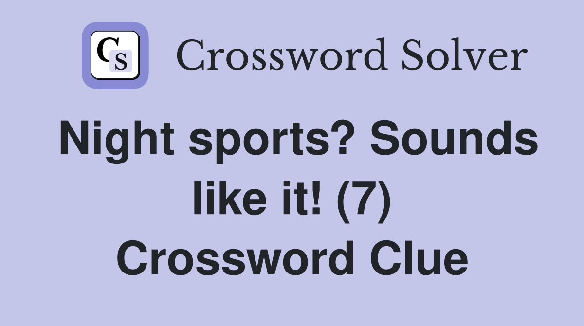 Night sports? Sounds like it! (7) Crossword Clue