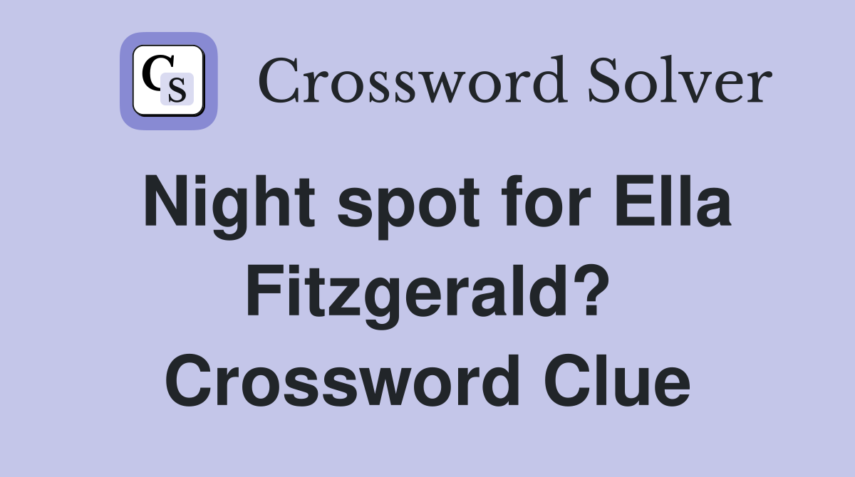 Night spot for Ella Fitzgerald? Crossword Clue