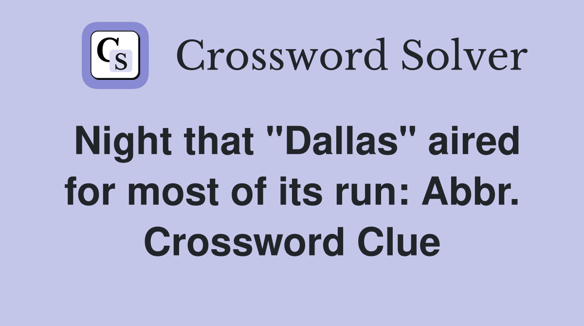 Night that "Dallas" aired for most of its run: Abbr. Crossword Clue