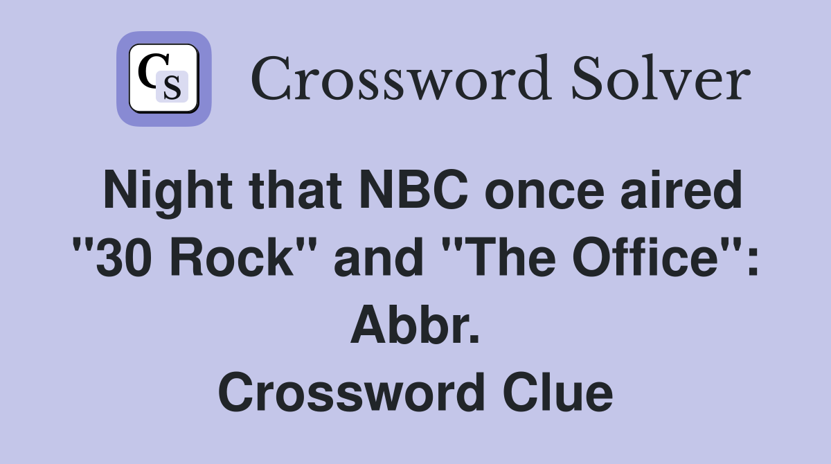 Night that NBC once aired "30 Rock" and "The Office": Abbr. Crossword Clue