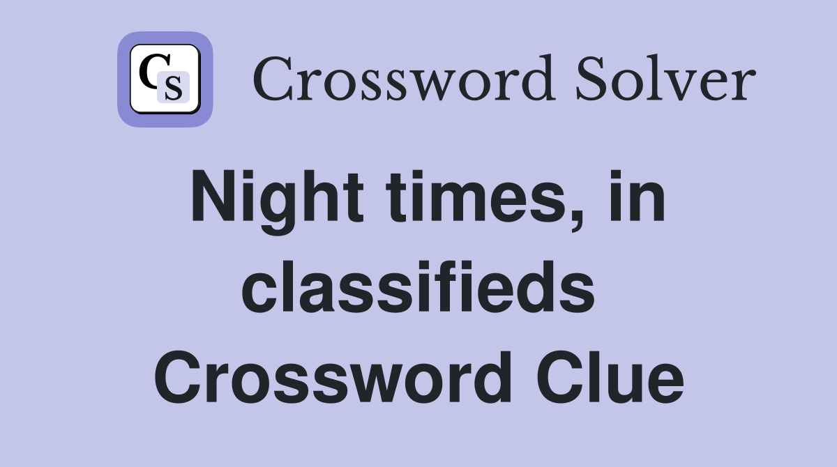 Night times, in classifieds Crossword Clue