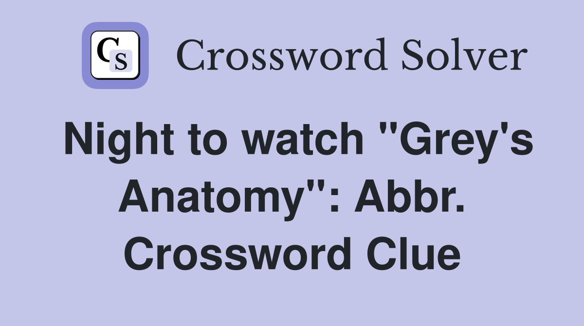 Night to watch "Grey's Anatomy": Abbr. Crossword Clue