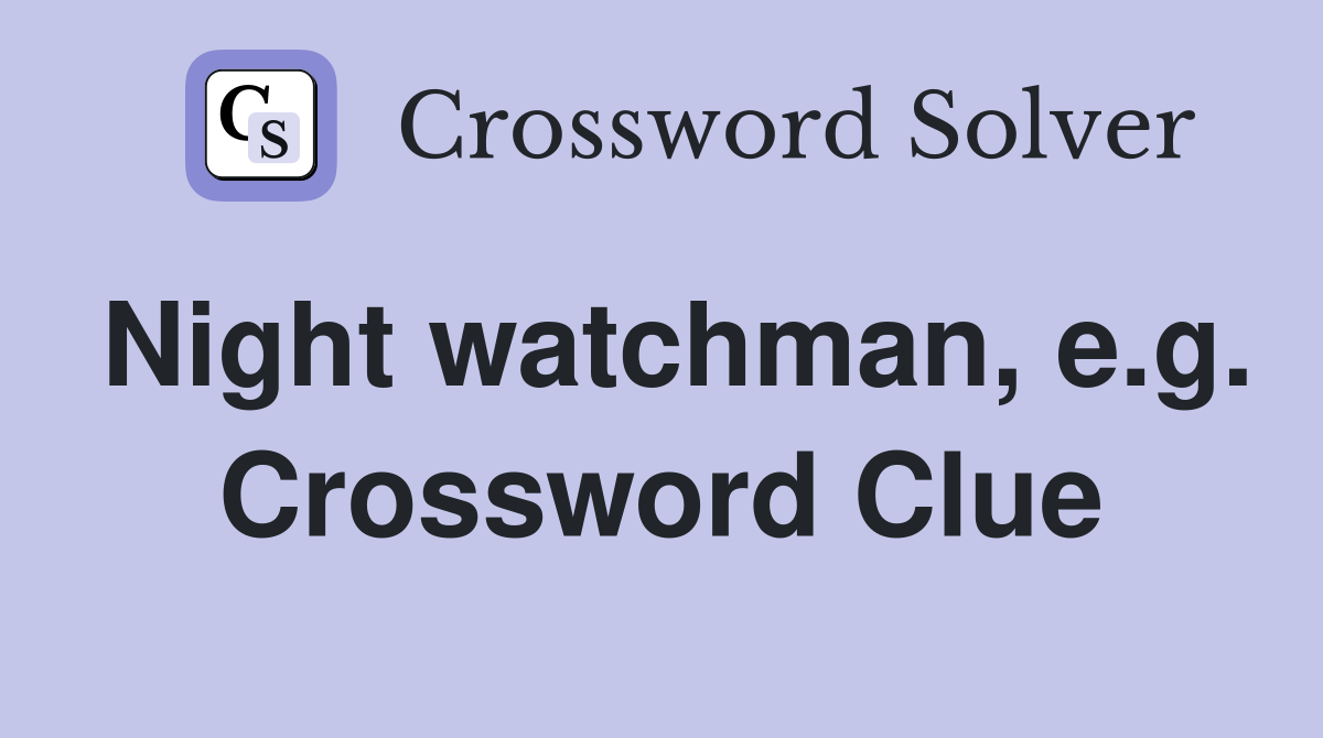 Night watchman, e.g. Crossword Clue