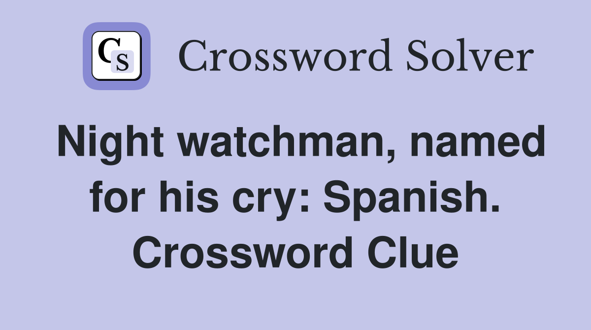 Night watchman, named for his cry: Spanish. Crossword Clue
