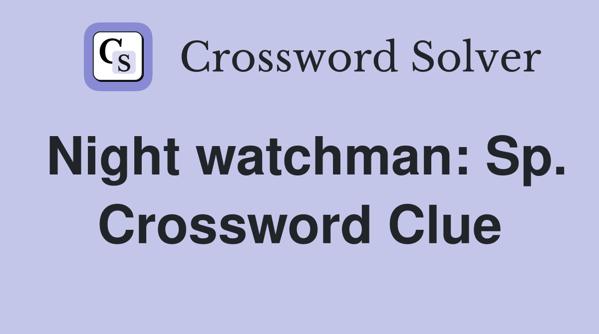 Night watchman: Sp. Crossword Clue