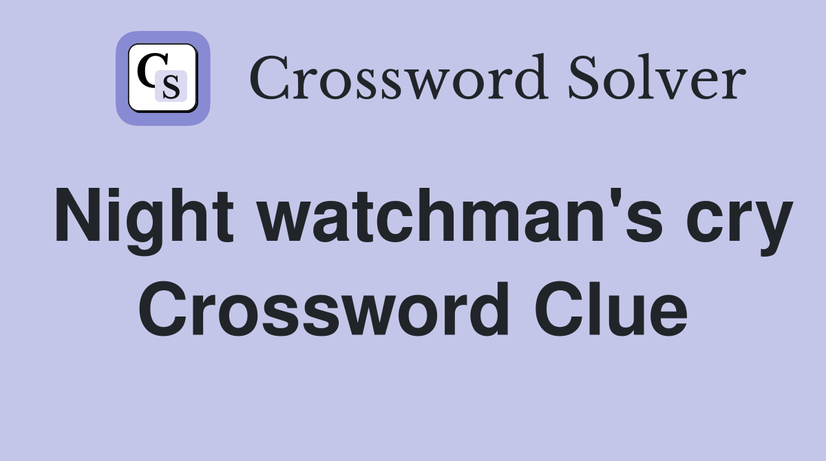 Night watchman's cry Crossword Clue