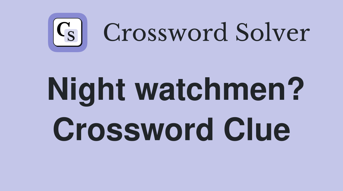Night watchmen? Crossword Clue