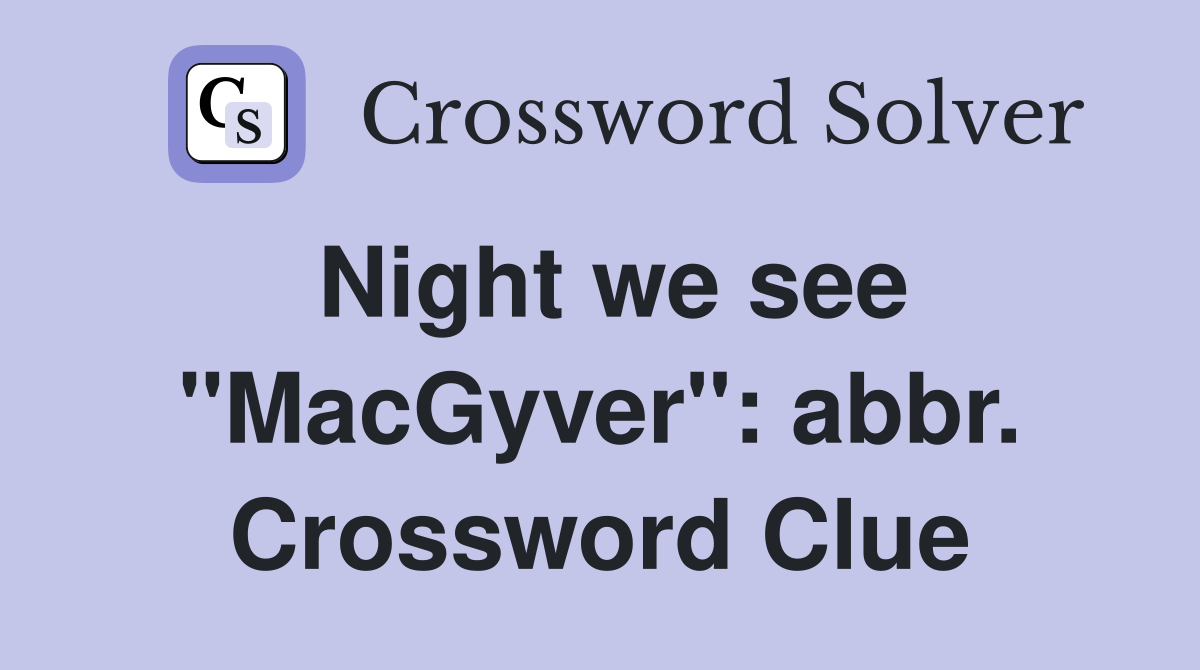 Night we see "MacGyver": abbr. Crossword Clue