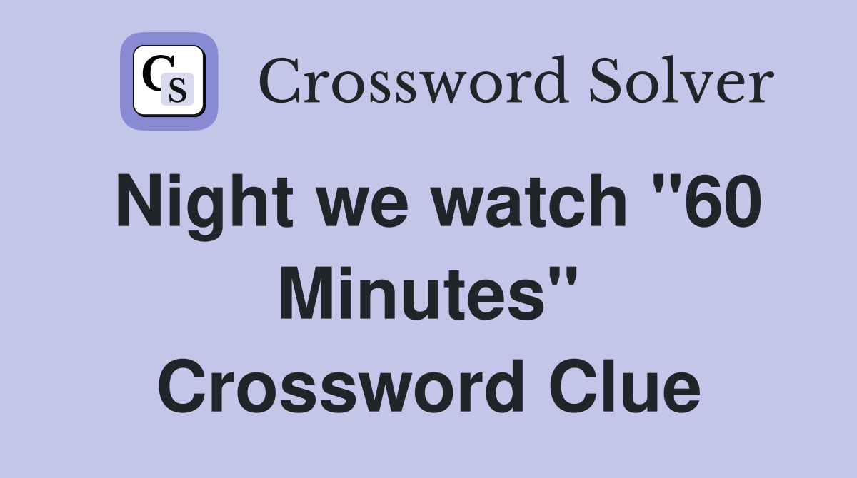 Night we watch "60 Minutes" Crossword Clue