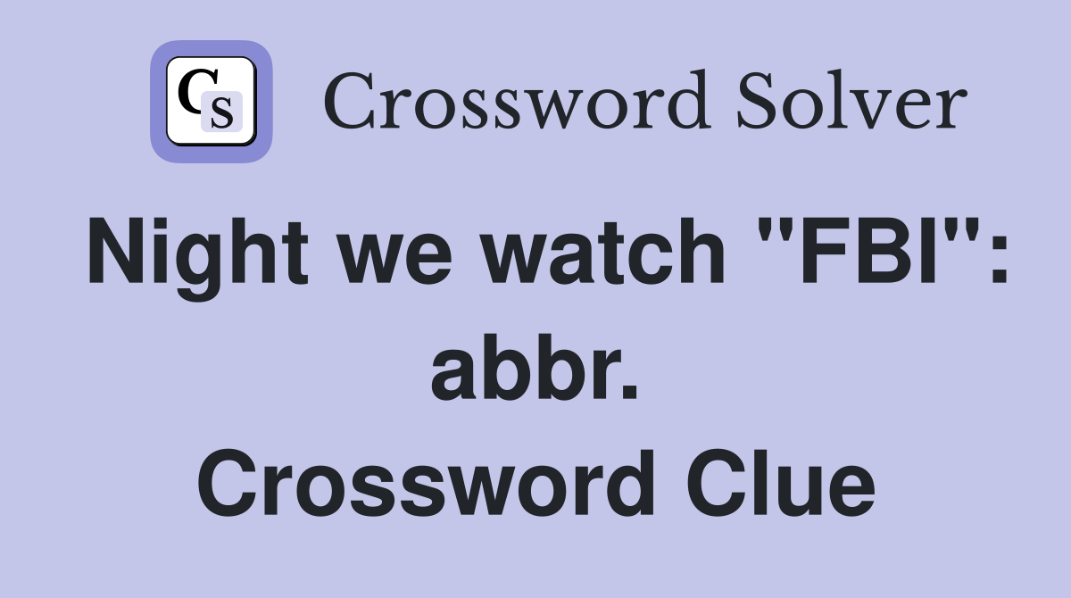 Night we watch "FBI": abbr. Crossword Clue