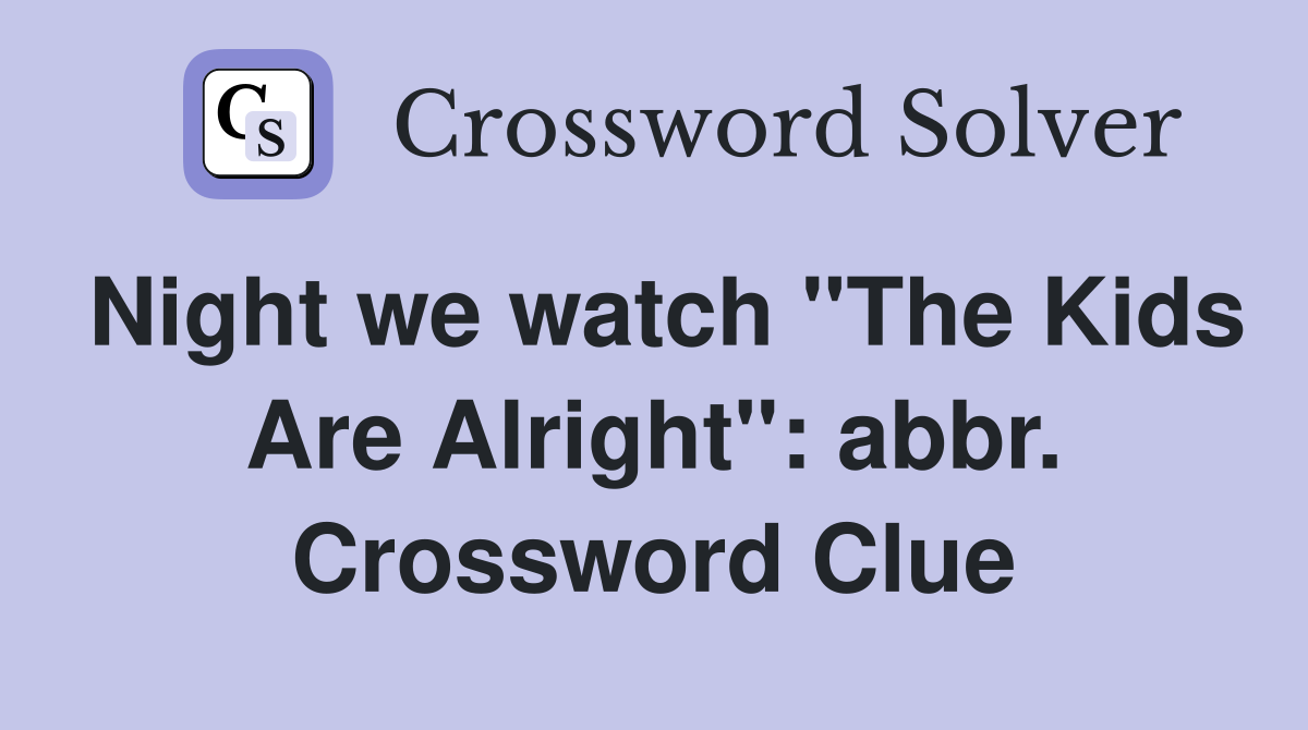 Night we watch "The Kids Are Alright": abbr. Crossword Clue