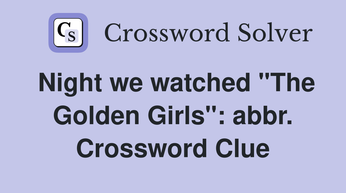 Night we watched "The Golden Girls": abbr. Crossword Clue