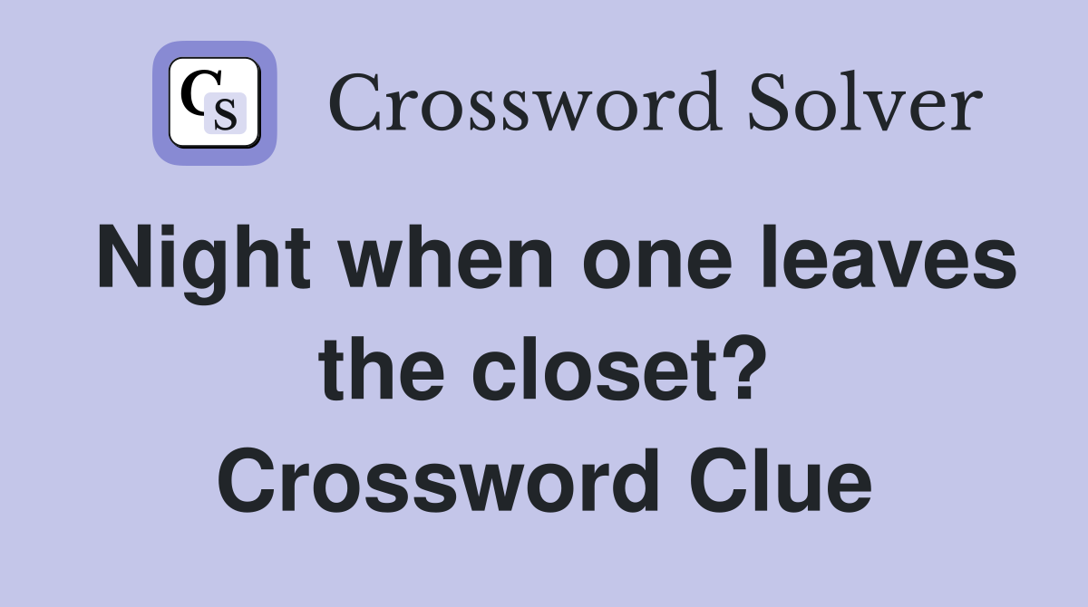 Night when one leaves the closet? Crossword Clue