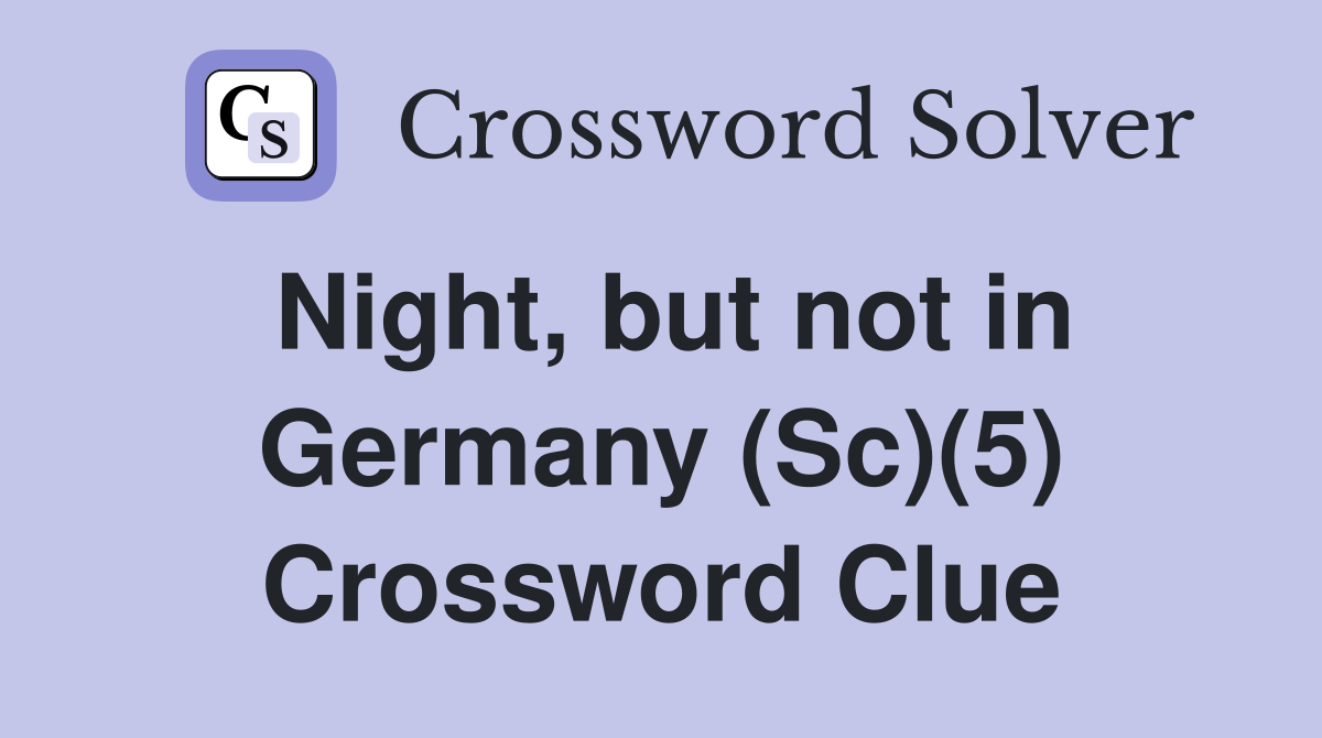 Night, but not in Germany (Sc)(5) Crossword Clue