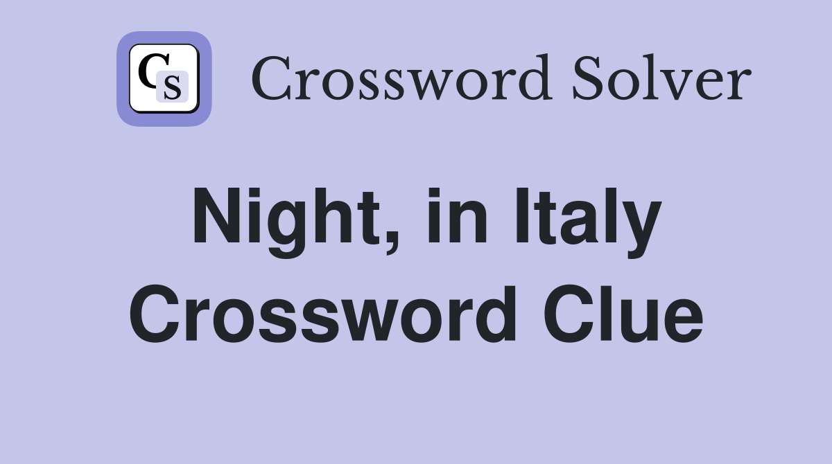 Night, in Italy Crossword Clue