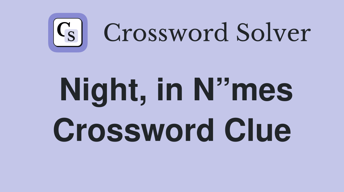 Night, in N”mes Crossword Clue
