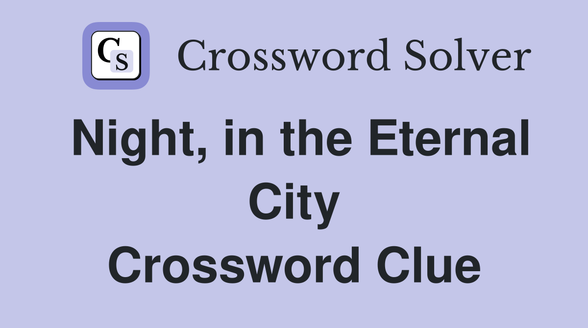 Night, in the Eternal City Crossword Clue