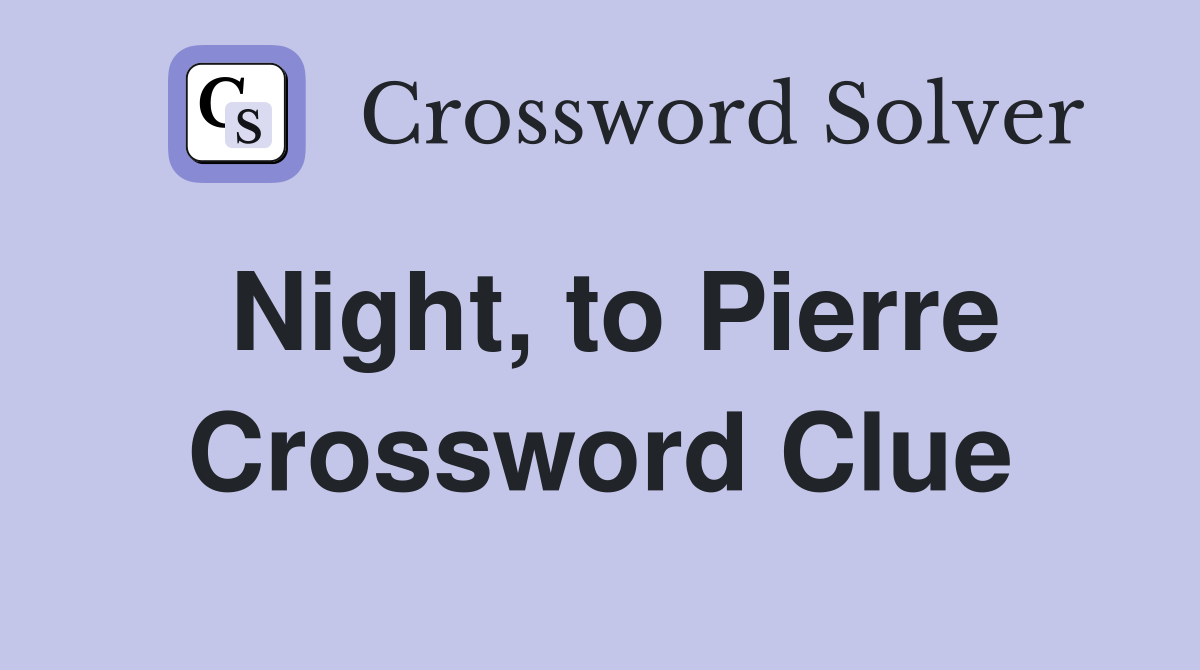 Night, to Pierre Crossword Clue