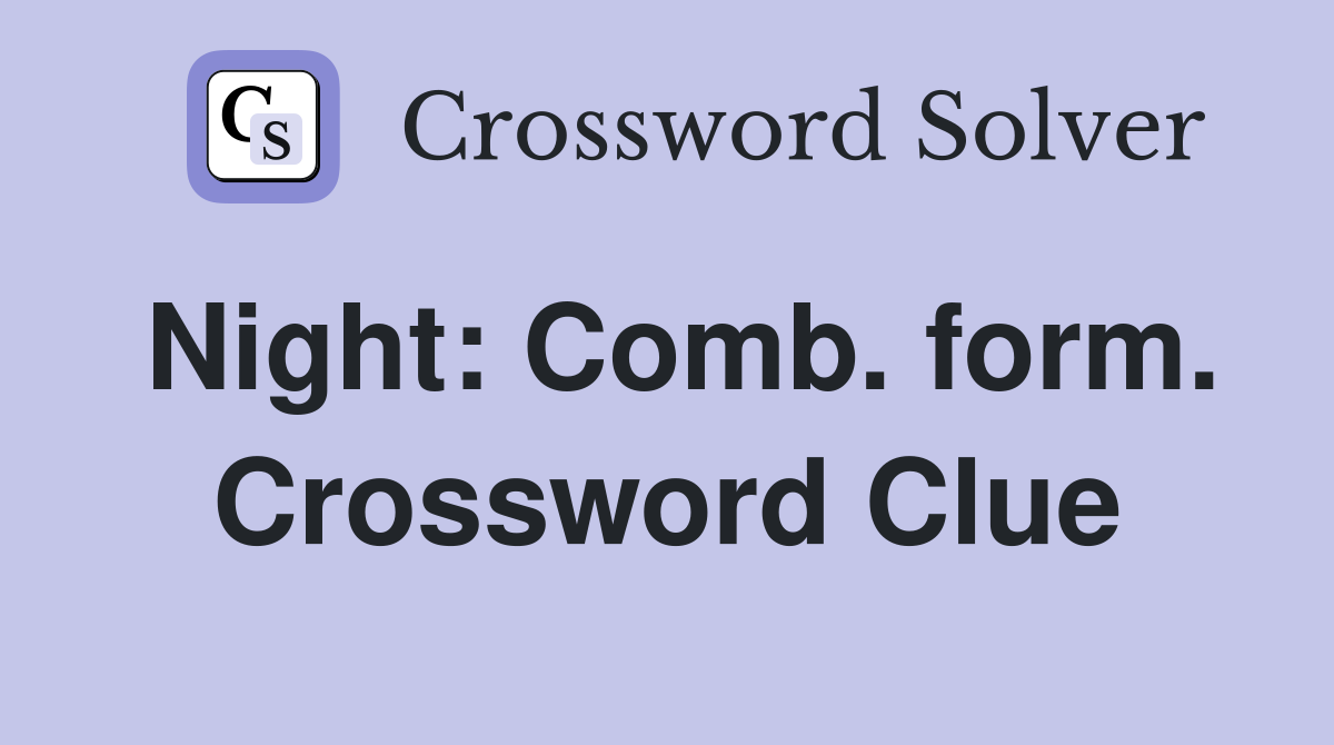 Night: Comb. form. Crossword Clue