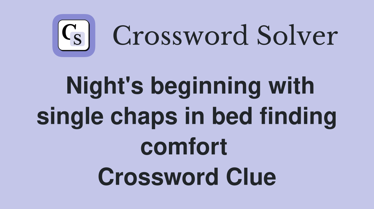 Night's beginning with single chaps in bed finding comfort  Crossword Clue