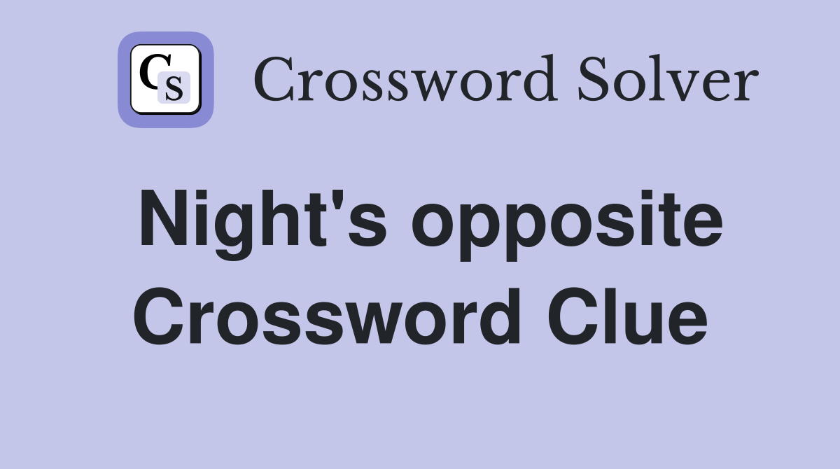 Night's opposite Crossword Clue
