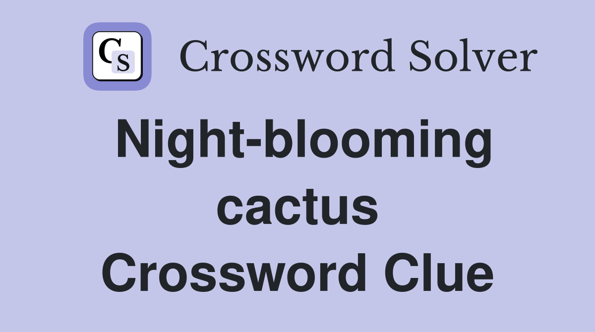 Night-blooming cactus Crossword Clue