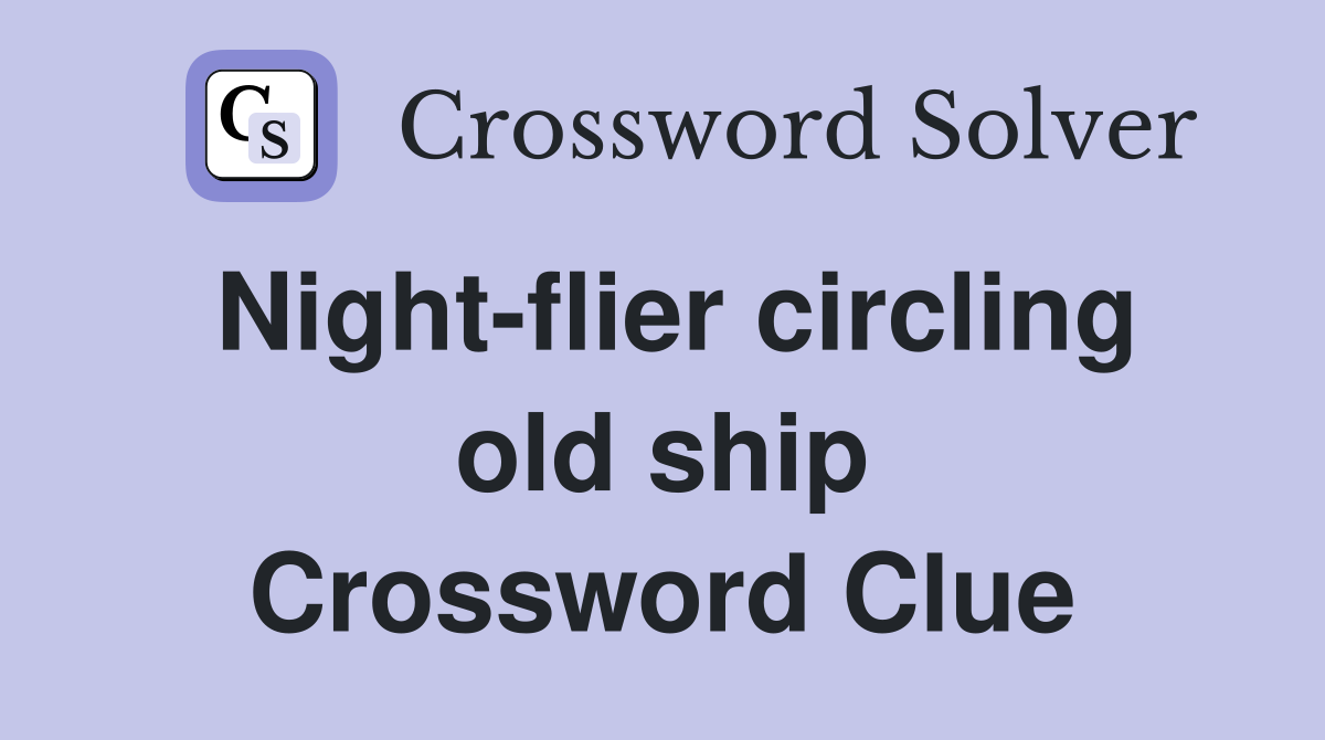 Night-flier circling old ship Crossword Clue