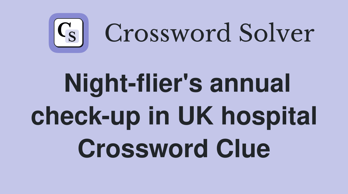 Night-flier's annual check-up in UK hospital Crossword Clue