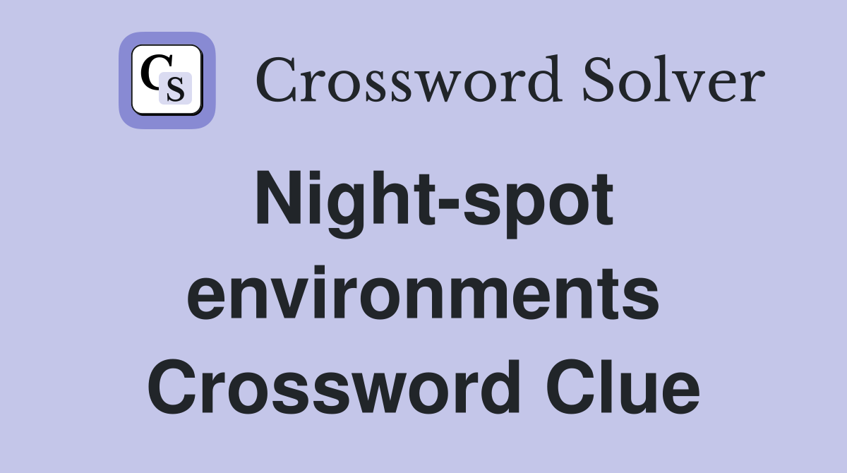 Night-spot environments Crossword Clue