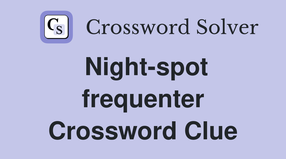 Night-spot frequenter Crossword Clue