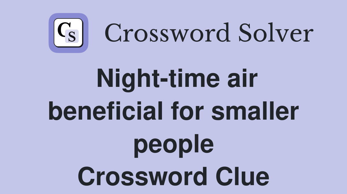 Night-time air beneficial for smaller people Crossword Clue