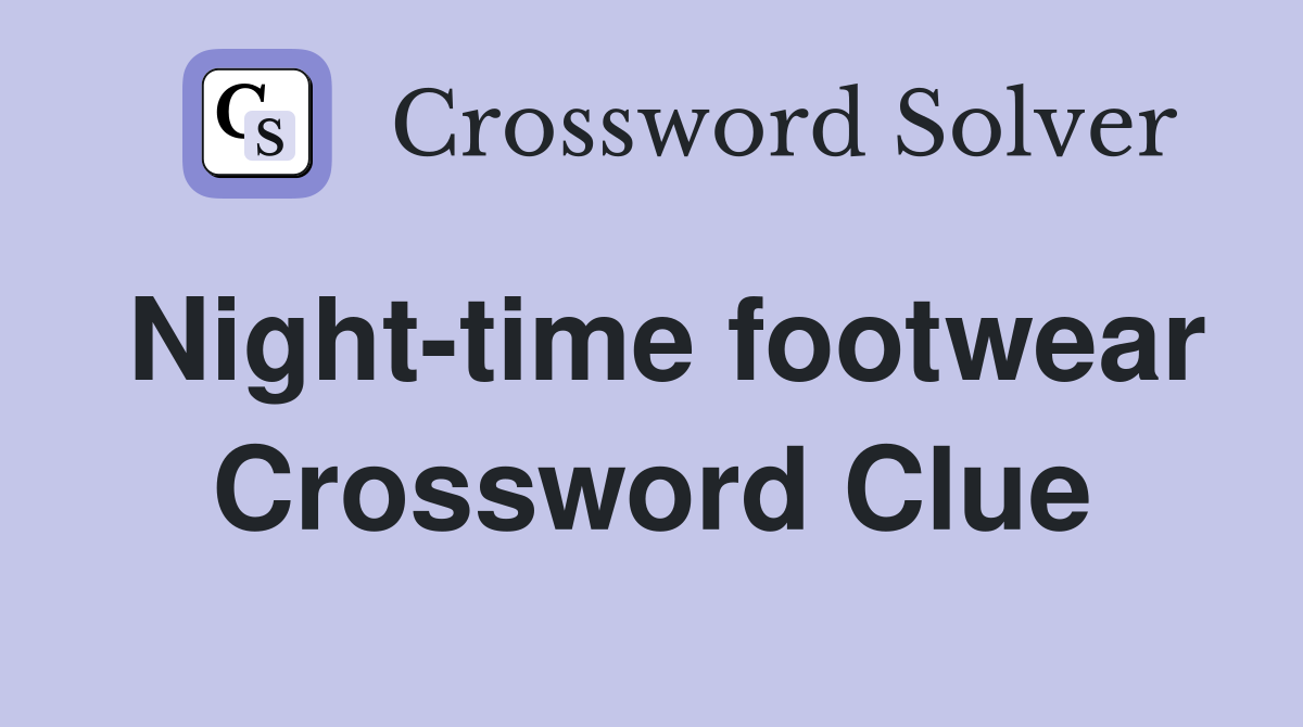 Night-time footwear Crossword Clue