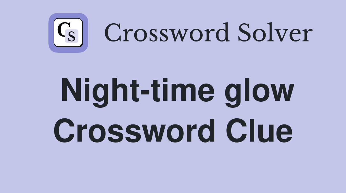 Night-time glow Crossword Clue