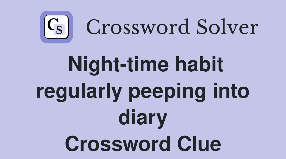 Night-time habit regularly peeping into diary Crossword Clue