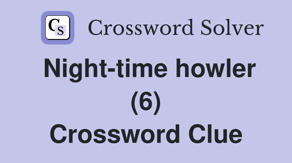 Night-time howler (6) Crossword Clue