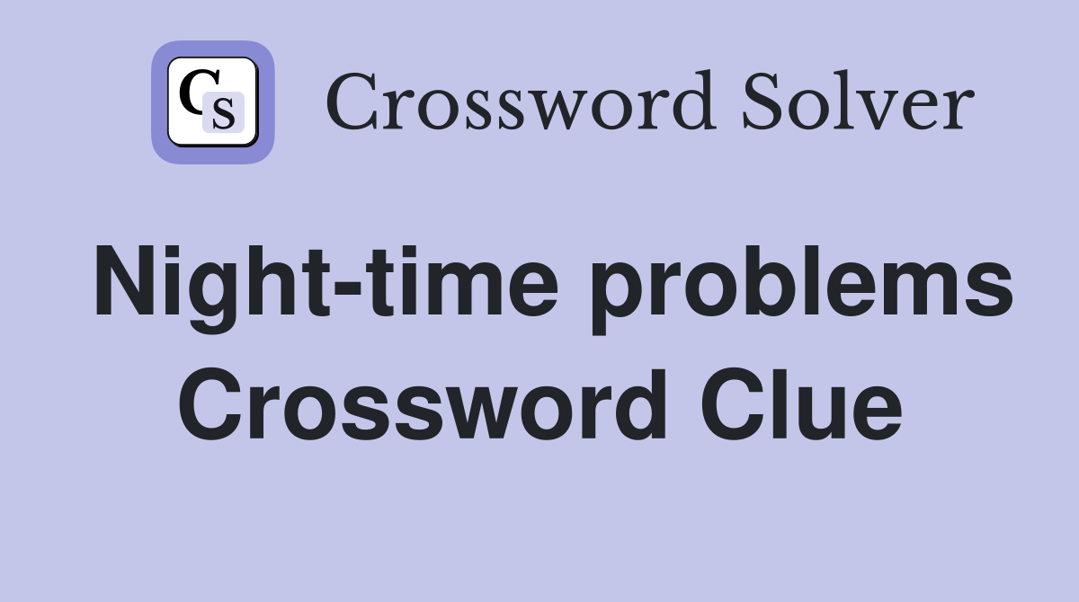 Night-time problems Crossword Clue