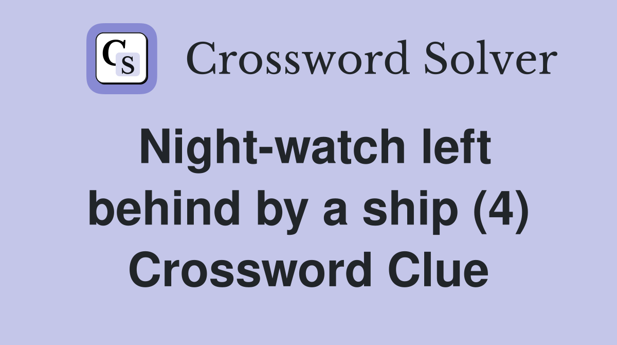 Night-watch left behind by a ship (4) Crossword Clue