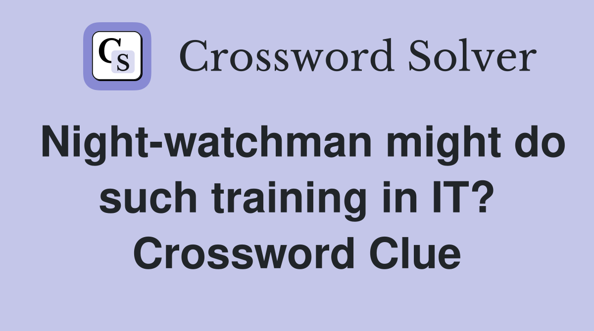 Night-watchman might do such training in IT? Crossword Clue