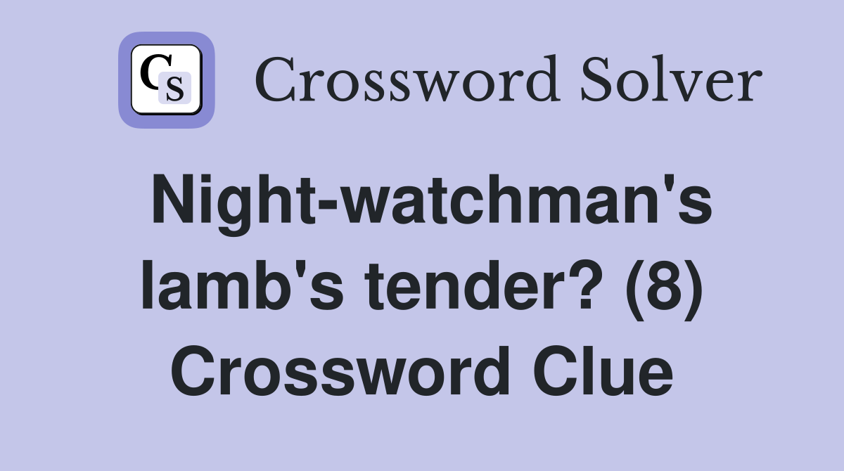 Night-watchman's lamb's tender? (8) Crossword Clue