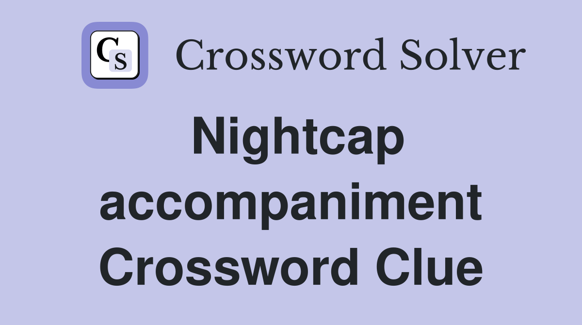 Nightcap accompaniment Crossword Clue