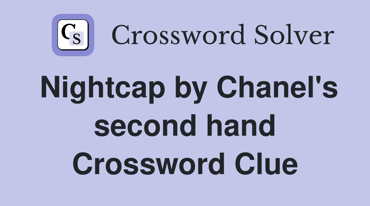 Nightcap by Chanel's second hand Crossword Clue