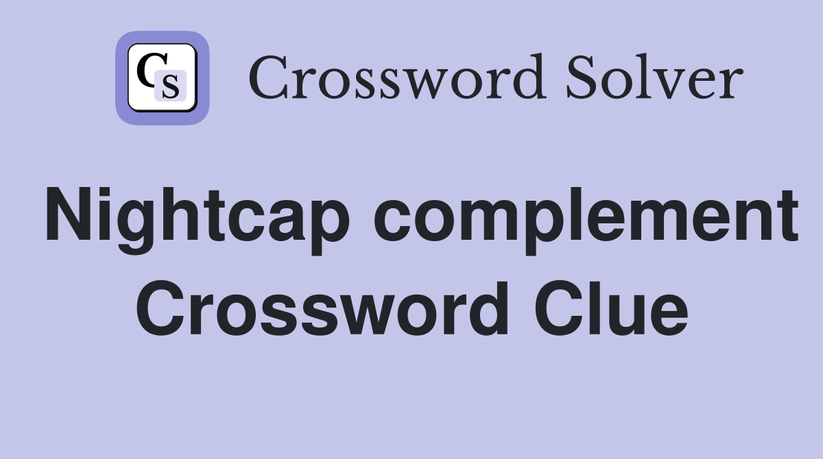 Nightcap complement Crossword Clue