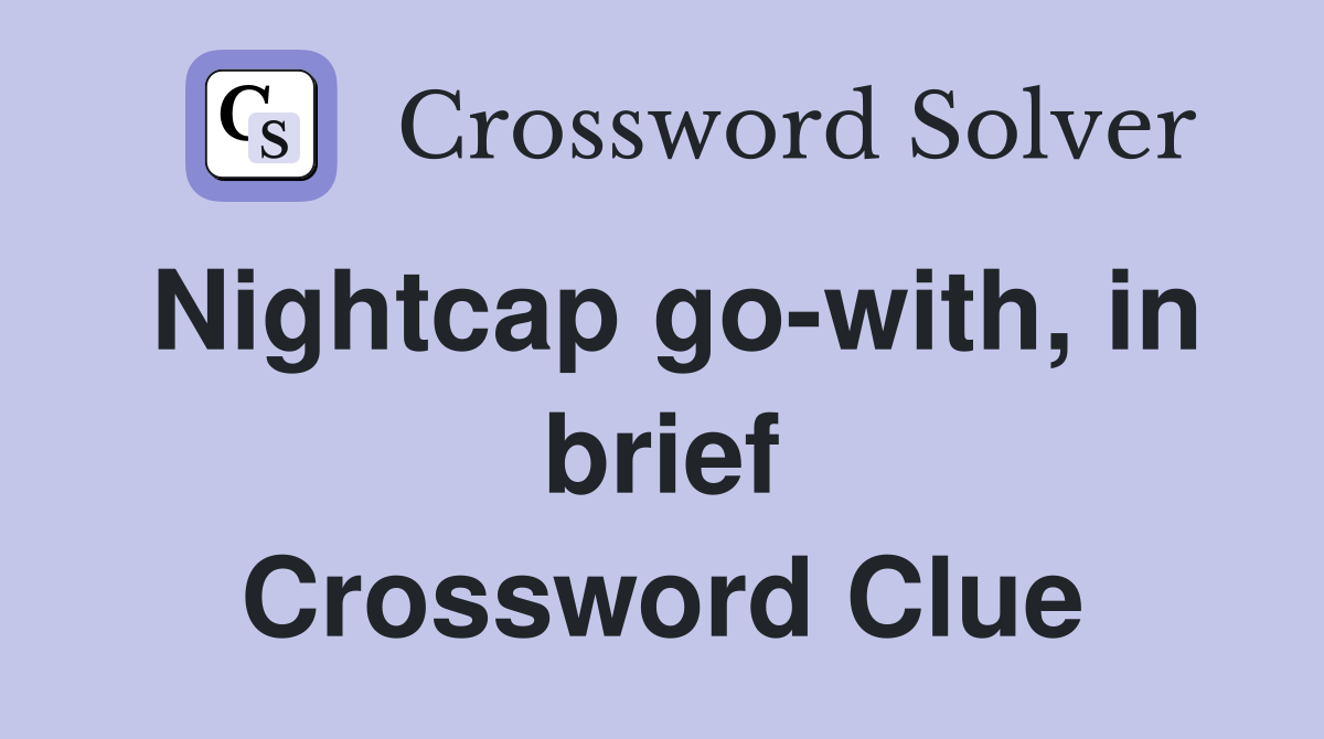 Nightcap go-with, in brief Crossword Clue