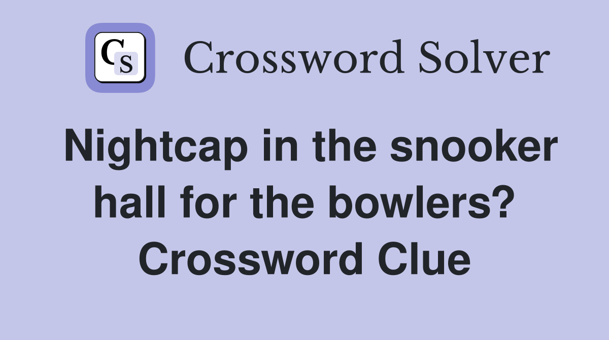 Nightcap in the snooker hall for the bowlers? Crossword Clue